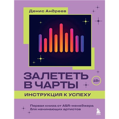 Эксмо Денис Андреев "Залететь в чарты: инструкция к успеху. Первая книга от A&R менеджера для начинающих артистов"