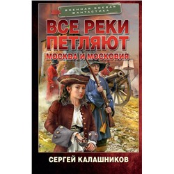 385022 АСТ Сергей Калашников "Все реки петляют. Москва и Московия"