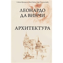 АСТ Сабина Фроммель, Жан Гийом, Сара Тальялагамба "Леонардо да Винчи. Архитектура"