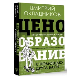 АСТ Окладников Д.Е. "Ценообразование с помощью друга Васи. Как управлять ценой в кризис на примере историй Василия Самокатова"