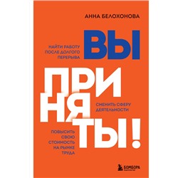 Эксмо Анна Белохонова "Вы приняты! Найти работу после долгого перерыва. Сменить сферу деятельности. Повысить свою стоимость на рынке труда"