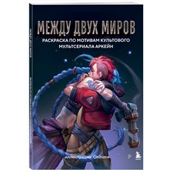 Эксмо Onihime "Между двух миров. Раскраска по мотивам культового мультсериала Аркейн"