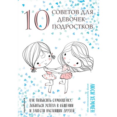 Эксмо Люси Хеммен "10 советов для девочек-подростков. Как повысить самооценку, добиться успеха в общении и завести настоящих друзей"