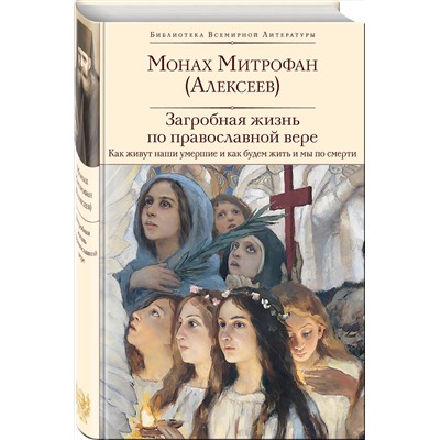 Эксмо монах Митрофан (Алексеев) "Загробная жизнь по православной вере (Как живут наши умершие и как будем жить и мы по смерти)"