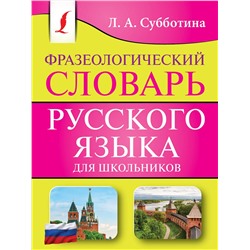 АСТ Л. А. Субботина "Фразеологический словарь русского языка для школьников"