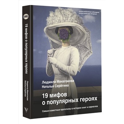 АСТ Людмила Макагонова, Наталья Серёгина "19 мифов о популярных героях. Самые известные прототипы в истории книг и сериалов"