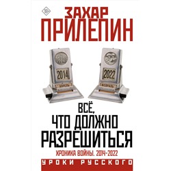 АСТ Захар Прилепин "Всё, что должно разрешиться. Хроника войны. 2014-2022"
