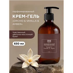 Гель - крем для душа парфюмированный DREAM NATURE «ORCHID & VANILLA & AMBERI», аромат орхидея, ваниль и амбра, 650 мл