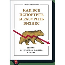 Эксмо Святослав Бирюлин "Как все испортить и разорить бизнес. 13 мифов об управлении бизнесом в России"