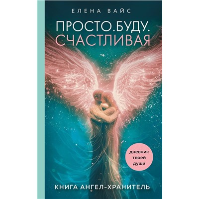 Эксмо Елена Вайс "Просто. Буду. Счастливая. Дневник твоей души + колода карт-посланий (новое оформление)"