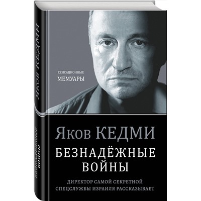 Эксмо Яков Кедми "Безнадёжные войны. Директор самой секретной спецслужбы Израиля рассказывает"