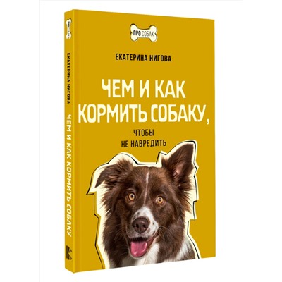 АСТ Екатерина Нигова "Чем и как кормить собаку, чтобы не навредить"