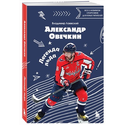 Эксмо Владимир Лаевский "Александр Овечкин. Легенда льда: все о любимом спортсмене для юных читателей"