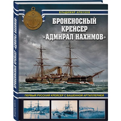 Эксмо Владимир Арбузов "Броненосный крейсер «Адмирал Нахимов». Первый русский крейсер с башенной артиллерией"