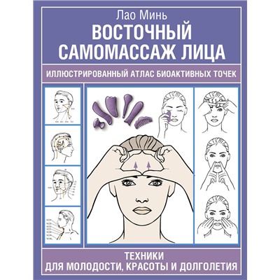 АСТ Лао Минь "Восточный самомассаж лица. Иллюстрированный атлас биоактивных точек. Техники для молодости, красоты и долголетия"