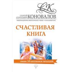 АСТ Сергей Сергеевич Коновалов "Счастливая книга. Информационно-энергетическое Учение. Начальный курс"