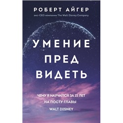 Эксмо Роберт Айгер "Умение предвидеть. Чему я научился за 15 лет на посту главы Walt Disney"