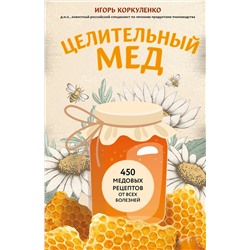 Эксмо Игорь Коркуленко "Целительный мед. 450 медовых рецептов от всех болезней"