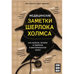 Эксмо Ник Хоулетт "Медицинские заметки Шерлока Холмса. Как болели, лечили и умирали в Викторианскую эпоху"
