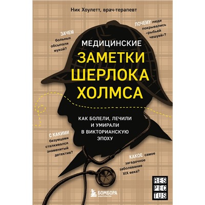 Эксмо Ник Хоулетт "Медицинские заметки Шерлока Холмса. Как болели, лечили и умирали в Викторианскую эпоху"