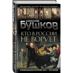 Эксмо Александр Бушков "Кто в России не ворует. Криминальная история XVIII и XIX веков"