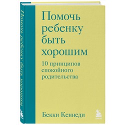 Эксмо Бекки Кеннеди "Помочь ребенку быть хорошим. 10 принципов спокойного родительства"
