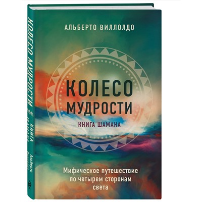 Эксмо Альберто Виллолдо "Колесо мудрости. Шаманские практики исцеления"