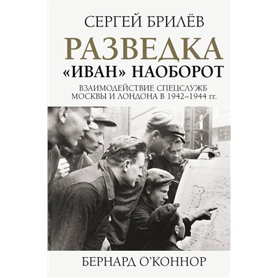 АСТ С. Брилев "Разведка. "Иван" наоборот: взаимодействие спецслужб Москвы и Лондона в 1942-1944 гг."