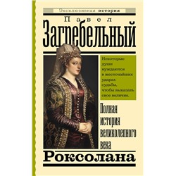 АСТ Павел Загребельный "Роксолана. Полная история великолепного века"