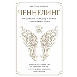 Эксмо Ангелина Мялик "Ченнелинг. Как услышать свою душу и ангелов с помощью интуиции"