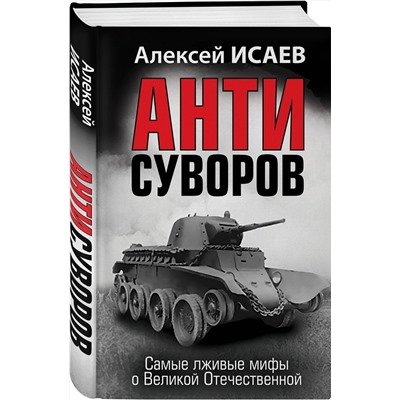 Эксмо Алексей Исаев "Анти-Суворов. Самые лживые мифы о Великой Отечественной"