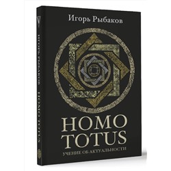 АСТ Игорь Рыбаков "HOMO TOTUS. УЧЕНИЕ ОБ АКТУАЛЬНОСТИ"