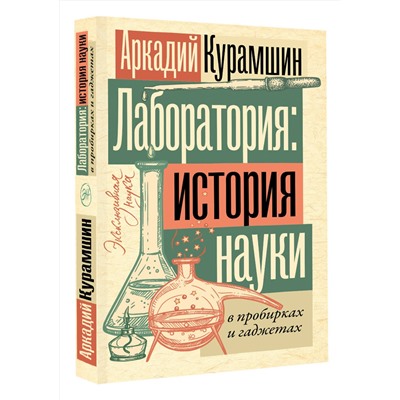 АСТ Аркадий Курамшин "Лаборатория: история науки в пробирках и гаджетах"