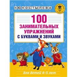 АСТ Костылева Н.Ю. "100 занимательных упражнений с буквами и звуками для детей 4-5 лет"