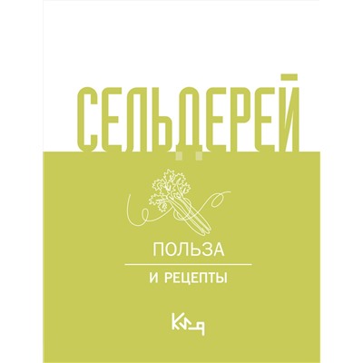 АСТ . "Сельдерей. Польза и рецепты"