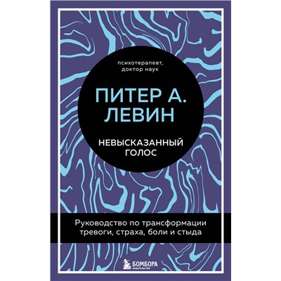 Эксмо Питер А. Левин "Невысказанный голос. Руководство по трансформации тревоги, страха, боли и стыда"