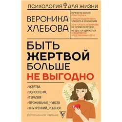 АСТ Вероника Хлебова "Быть жертвой больше не выгодно. Дополненное издание"