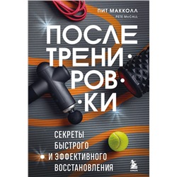Эксмо Пит Макколл "ПОСЛЕ тренировки. Секреты быстрого и эффективного восстановления"
