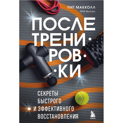 Эксмо Пит Макколл "ПОСЛЕ тренировки. Секреты быстрого и эффективного восстановления"