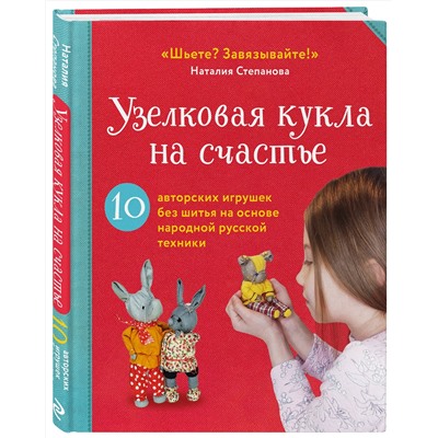 Эксмо Наталия Степанова "Узелковая кукла на счастье. 10 авторских игрушек без шитья на основе народной русской техники"