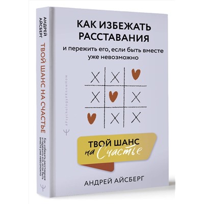 АСТ Андрей Айсберг "Твой шанс на счастье. Как избежать расставания и пережить его, если быть вместе уже невозможно"