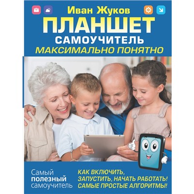АСТ Иван Жуков "Планшет. Самоучитель. Максимально понятно. Как включить, запустить, начать работать! Самые простые алгоритмы!"