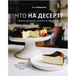 Эксмо Катя Иващенко "Что на десерт? Рецепты десертов и выпечки по поводу и без"