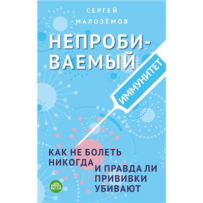 Эксмо Сергей Малоземов "Непробиваемый иммунитет. Как не болеть никогда, и правда ли прививки убивают"