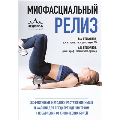 Эксмо Виталий Епифанов, Александр Епифанов "МИОФАСЦИАЛЬНЫЙ РЕЛИЗ. Эффективные методики растяжения мышц и фасций для предупреждения травм и избавления от хронических болей"