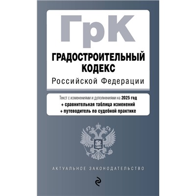 Эксмо "Градостроительный кодекс РФ. В ред. на 2025 с табл. изм. и указ. суд. практ. / ГрК РФ"