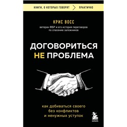 Эксмо Крис Восс "Договориться не проблема. Как добиваться своего без конфликтов и ненужных уступок"