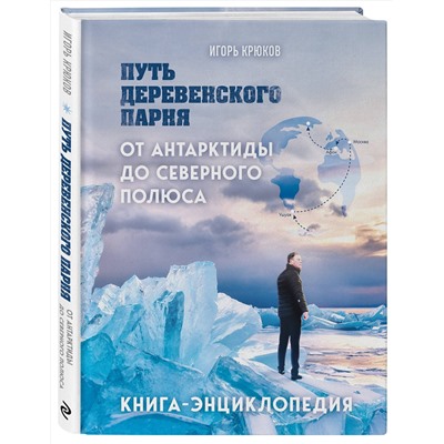 Эксмо Игорь Крюков "Путь деревенского парня. От Антарктиды до Северного полюса"