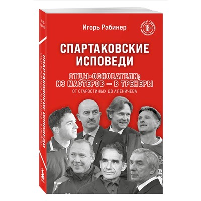Эксмо Игорь Рабинер "Спартаковские исповеди. Отцы-основатели; из мастеров - в тренеры. От Старостиных до Аленичева"