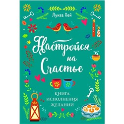 Эксмо Луиза Хей "Настройся на счастье. Книга исполнения желаний"